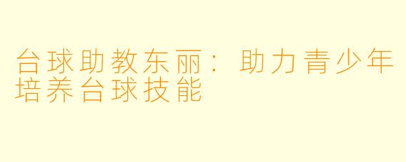 台球助教东丽：助力青少年培养台球技能