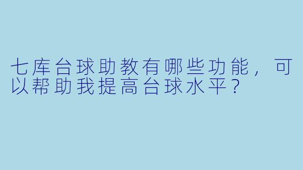 七库台球助教有哪些功能，可以帮助我提高台球水平？