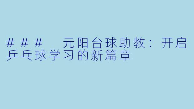 ### 元阳台球助教：开启乒乓球学习的新篇章