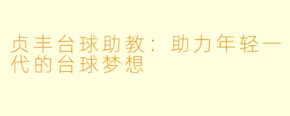 贞丰台球助教：助力年轻一代的台球梦想