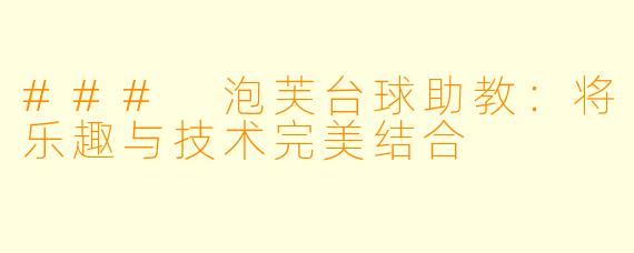 ### 泡芙台球助教：将乐趣与技术完美结合