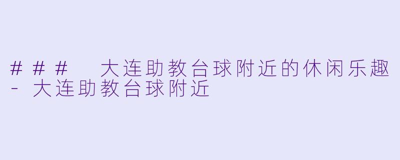 ### 大连助教台球附近的休闲乐趣