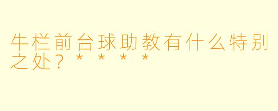 牛栏前台球助教有什么特别之处？****