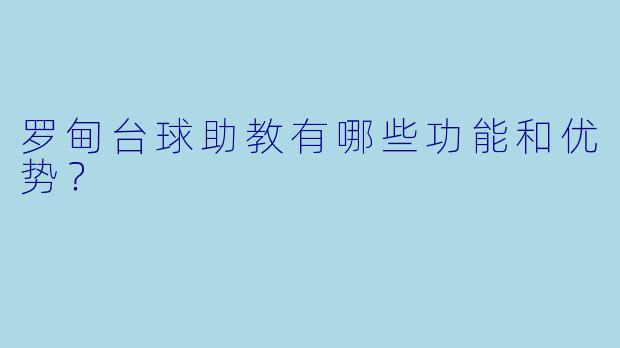 罗甸台球助教有哪些功能和优势？