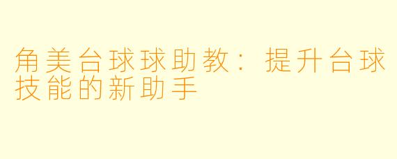 角美台球球助教：提升台球技能的新助手