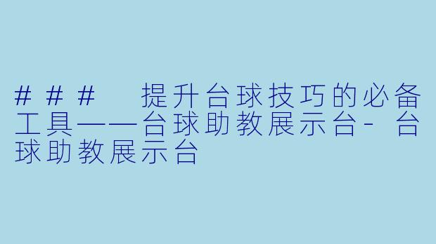 ### 提升台球技巧的必备工具——台球助教展示台