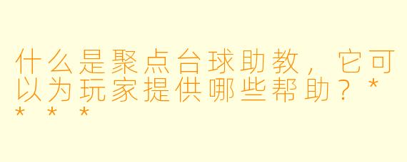 什么是聚点台球助教,它可以为玩家提供哪些帮助?****