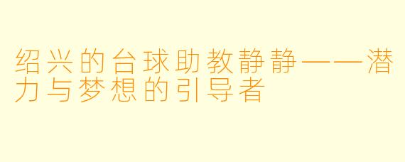 绍兴的台球助教静静——潜力与梦想的引导者