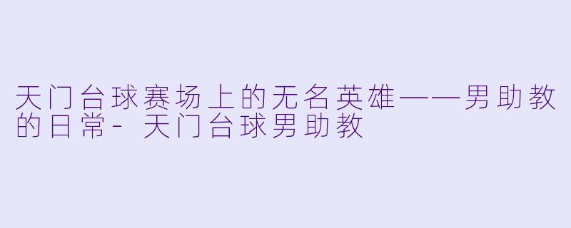 天门台球赛场上的无名英雄——男助教的日常-天门台球男助教