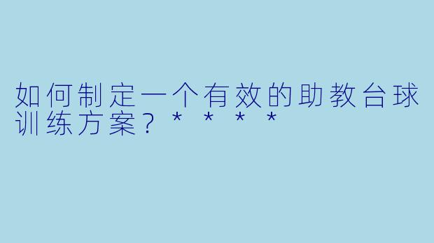 如何制定一个有效的助教台球训练方案?****