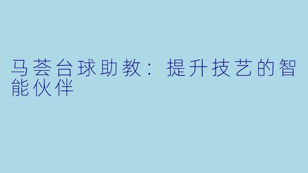 马荟台球助教：提升技艺的智能伙伴