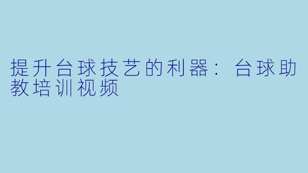 提升台球技艺的利器：台球助教培训视频