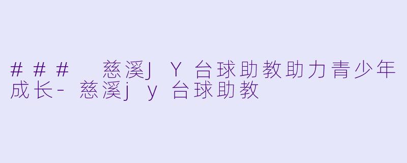 ### 慈溪JY台球助教助力青少年成长