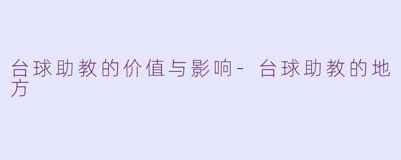 台球助教的价值与影响-台球助教的地方