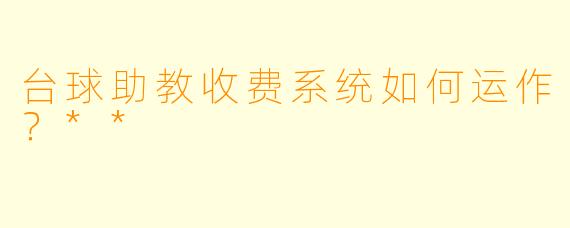 台球助教收费系统如何运作?**