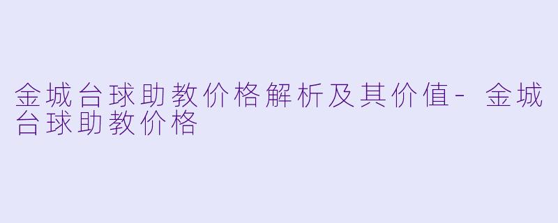 金城台球助教价格解析及其价值-金城台球助教价格