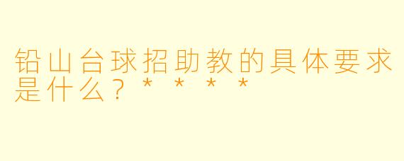 铅山台球招助教的具体要求是什么?****