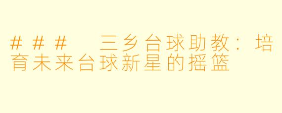 ### 三乡台球助教：培育未来台球新星的摇篮