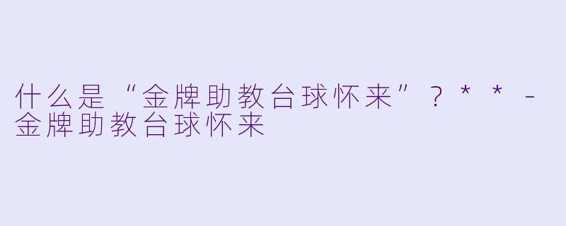 什么是“金牌助教台球怀来”？**