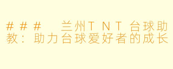 ### 兰州TNT台球助教：助力台球爱好者的成长