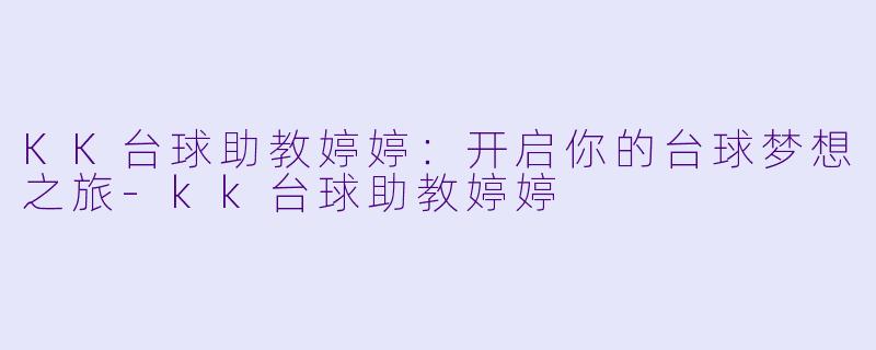 KK台球助教婷婷：开启你的台球梦想之旅