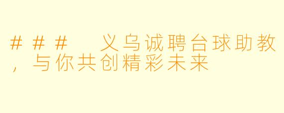 ### 义乌诚聘台球助教,与你共创精彩未来
