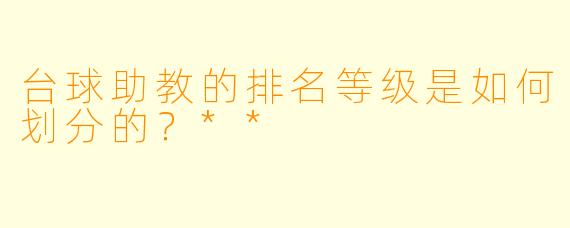 台球助教的排名等级是如何划分的?**