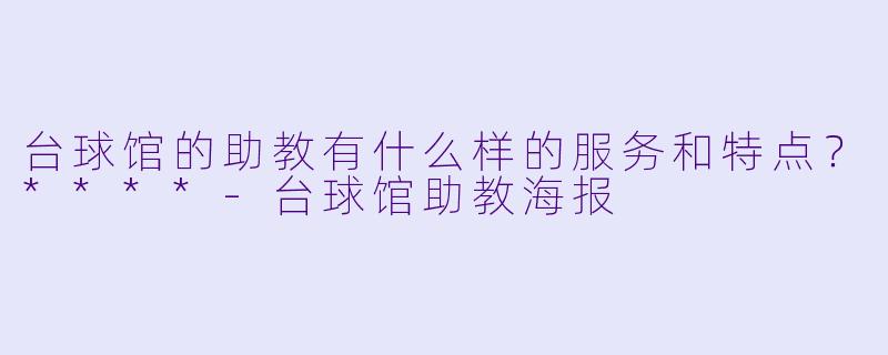 台球馆的助教有什么样的服务和特点?****