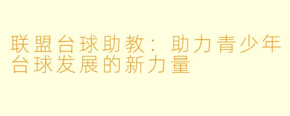 联盟台球助教：助力青少年台球发展的新力量