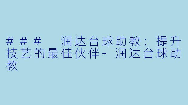 ### 润达台球助教：提升技艺的最佳伙伴-润达台球助教