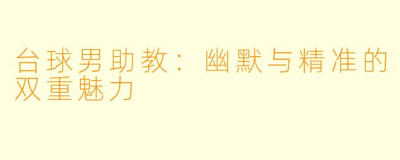 台球男助教:幽默与精准的双重魅力