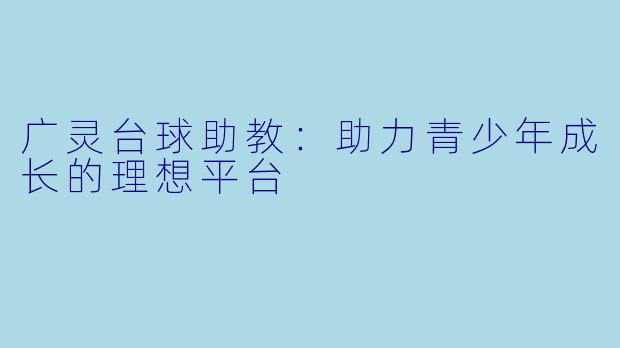 广灵台球助教:助力青少年成长的理想平台