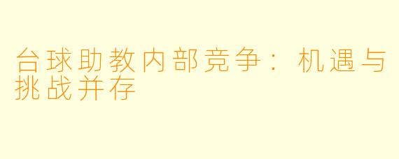 台球助教内部竞争：机遇与挑战并存