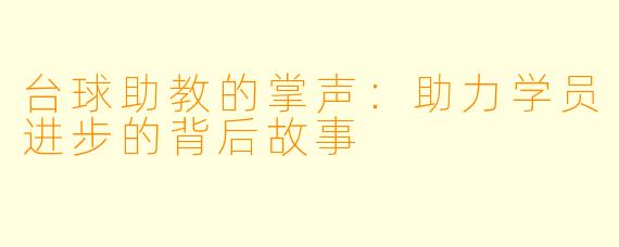 台球助教的掌声：助力学员进步的背后故事