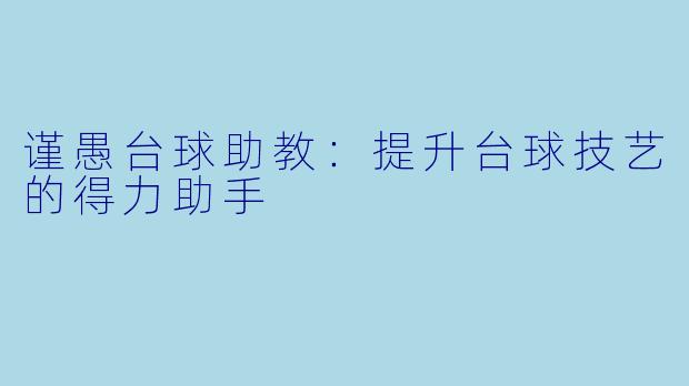 谨愚台球助教：提升台球技艺的得力助手