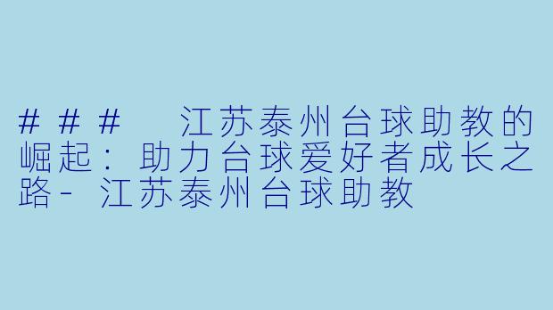 ### 江苏泰州台球助教的崛起:助力台球爱好者成长之路