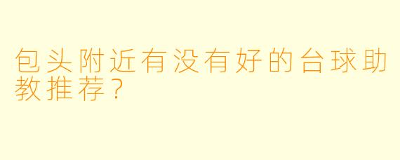 包头附近有没有好的台球助教推荐？