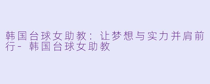 韩国台球女助教:让梦想与实力并肩前行