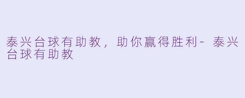 泰兴台球有助教，助你赢得胜利-泰兴台球有助教