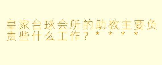 皇家台球会所的助教主要负责些什么工作?****
