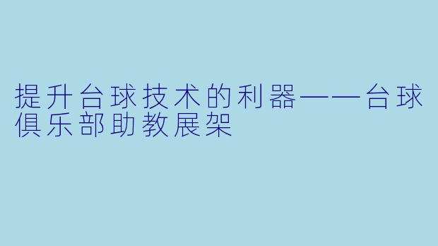 提升台球技术的利器——台球俱乐部助教展架
