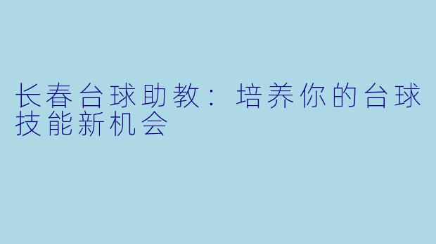 长春台球助教：培养你的台球技能新机会
