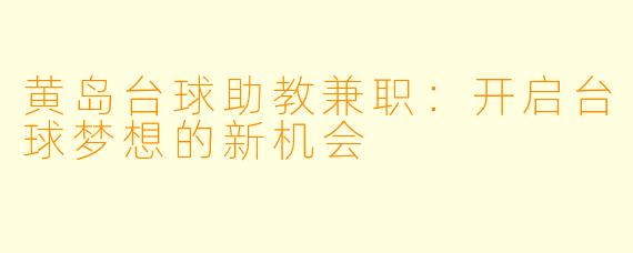 黄岛台球助教兼职:开启台球梦想的新机会
