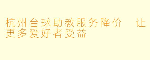 杭州台球助教服务降价 让更多爱好者受益