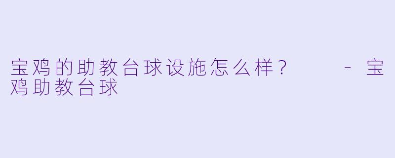 宝鸡的助教台球设施怎么样？  