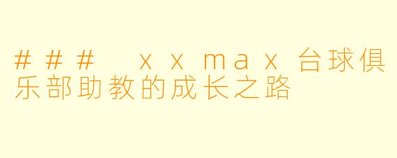 ### xxmax台球俱乐部助教的成长之路