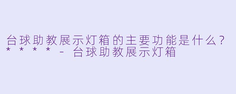 台球助教展示灯箱的主要功能是什么?****