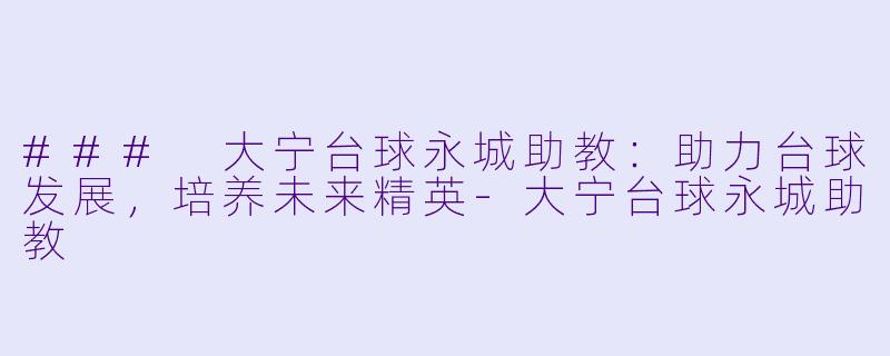 ### 大宁台球永城助教：助力台球发展，培养未来精英
