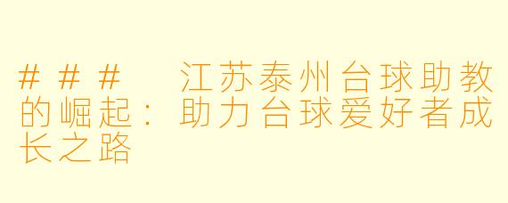 ### 江苏泰州台球助教的崛起：助力台球爱好者成长之路