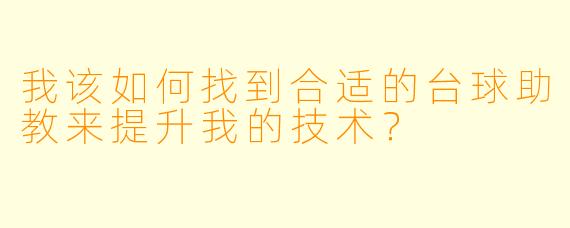 我该如何找到合适的台球助教来提升我的技术?